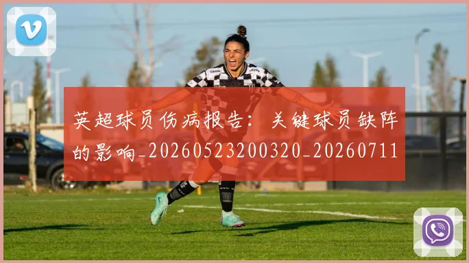 英超球员伤病报告：关键球员缺阵的影响_20260523200320_20260711201448_20260803145433