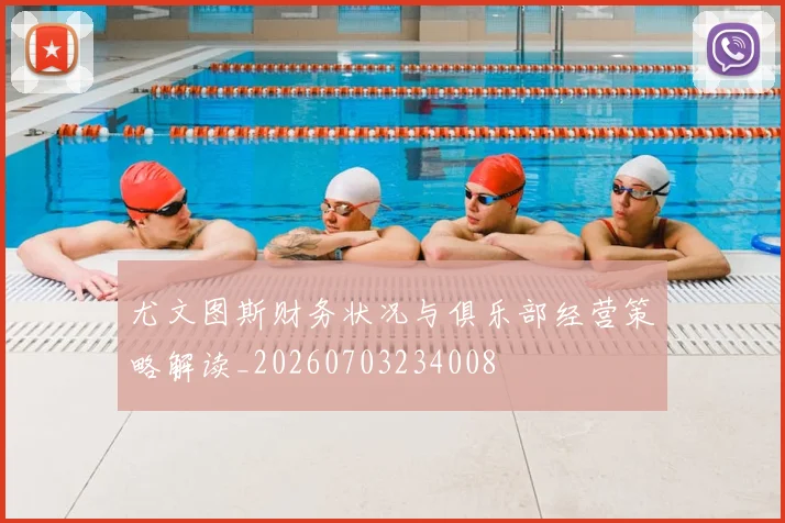 尤文图斯财务状况与俱乐部经营策略解读_20260703234008